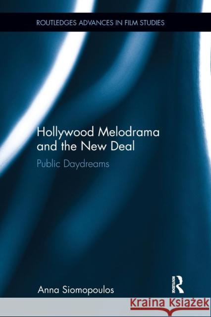 Hollywood Melodrama and the New Deal: Public Daydreams Anna Siomopoulos 9781138689503 Routledge