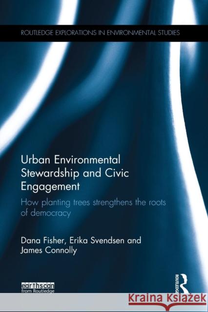 Urban Environmental Stewardship and Civic Engagement: How planting trees strengthens the roots of democracy Fisher, Dana R. 9781138689558 Routledge