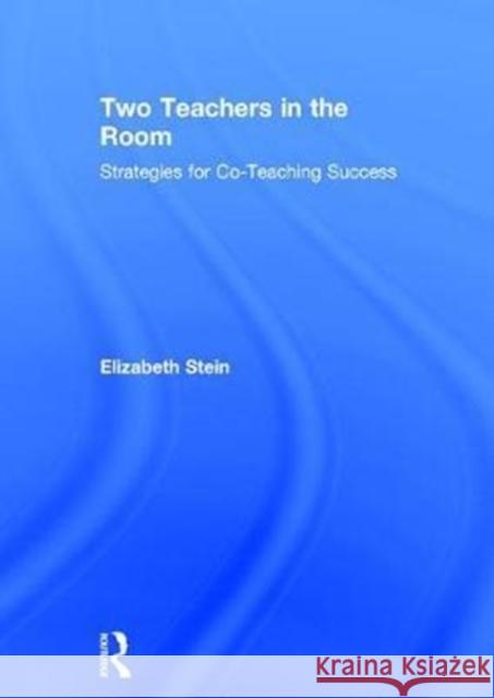 Two Teachers in the Room: Strategies for Co-Teaching Success Elizabeth Stein 9781138689985