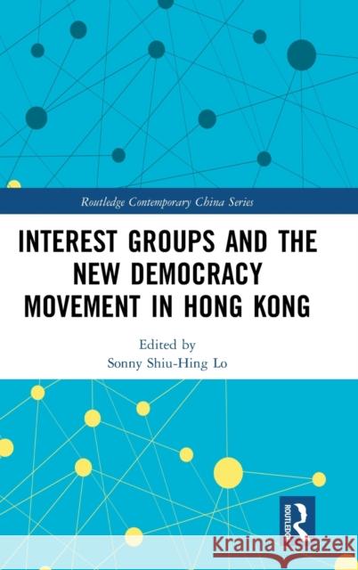 Interest Groups and the New Democracy Movement in Hong Kong Sonny Lo 9781138690059 Routledge