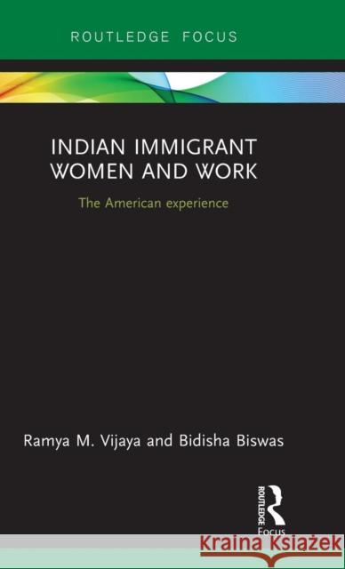 Indian Immigrant Women and Work: The American Experience Ramya M. Vijaya Bidisha Biswas 9781138690196 Routledge