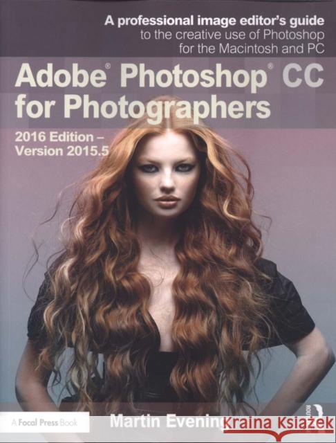 Adobe Photoshop CC for Photographers: 2016 Edition -- Version 2015.5 Martin Evening 9781138690240 Focal Press