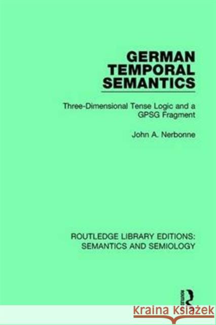 German Temporal Semantics: Three-Dimensional Tense Logic and a Gpsg Fragment John A. Nerbonne 9781138690318