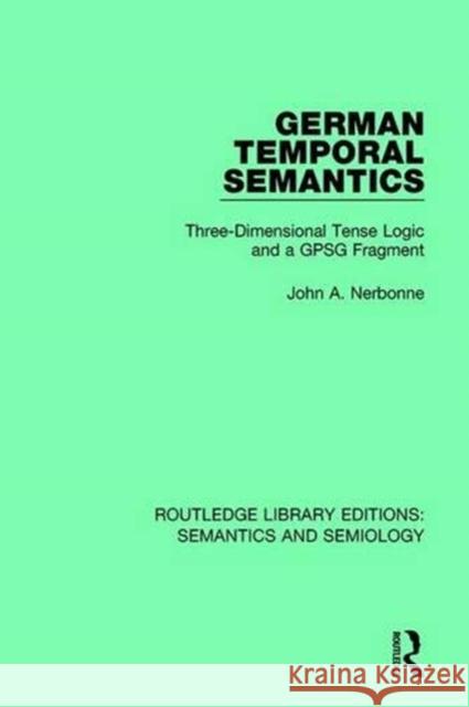 German Temporal Semantics: Three-Dimensional Tense Logic and a GPSG Fragment Nerbonne, John A. 9781138690325