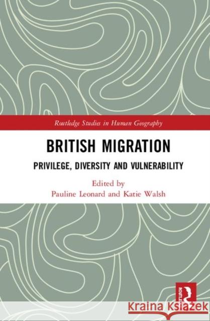British Migration: Privilege, Diversity and Vulnerability Katie Walsh Pauline Leonard 9781138690332 Routledge