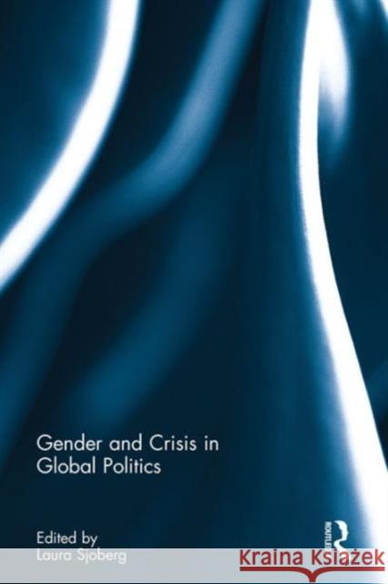 Gender and Crisis in Global Politics Laura Sjoberg 9781138690356 Routledge