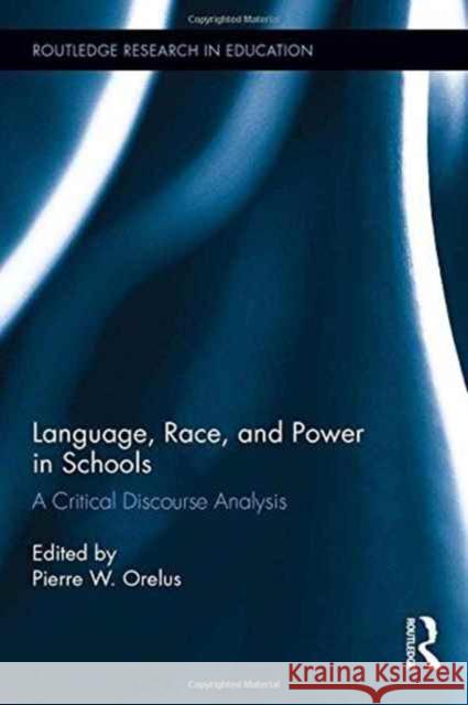 Language, Race, and Power in Schools: A Critical Discourse Analysis Pierre W. Orelus 9781138690493