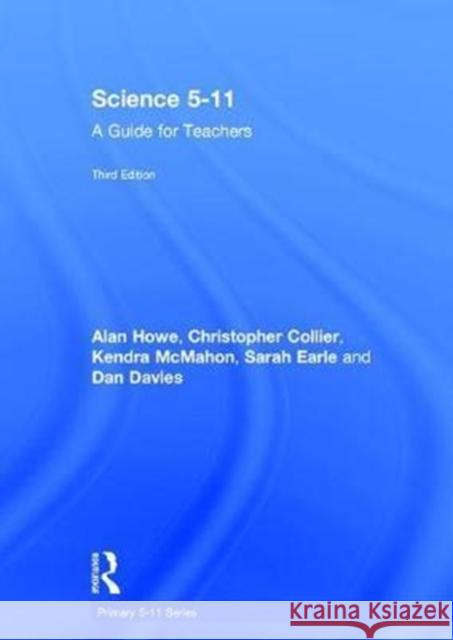 Science 5-11: A Guide for Teachers Alan Howe Dan Davies Kendra McMahon 9781138690578 Routledge