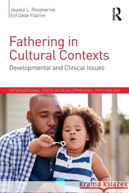 Fathering in Cultural Contexts: Developmental and Clinical Issues Jaipaul L. Roopnarine Elif Dede Yildirim 9781138691087 Routledge
