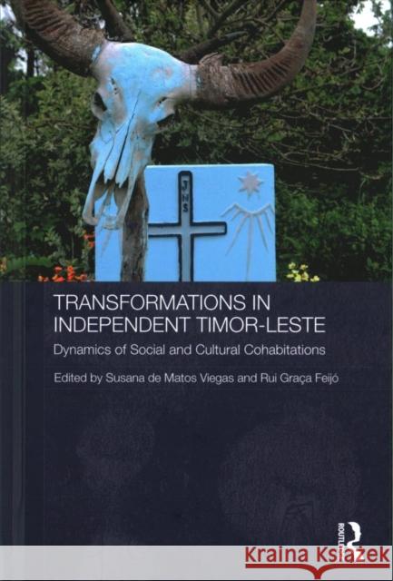 Transformations in Independent Timor-Leste: Dynamics of Social and Cultural Cohabitations Susana D Rui Graca Feijo 9781138691438