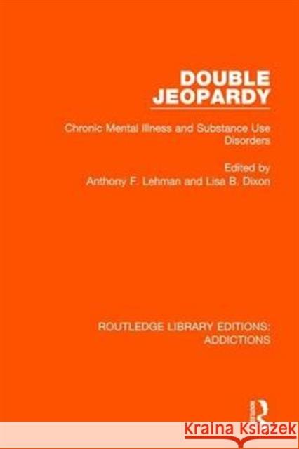 Double Jeopardy: Chronic Mental Illness and Substance Use Disorders Anthony F. Lehman Lisa B. Dixon  9781138691476 Routledge