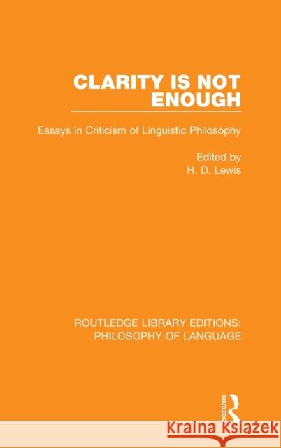 Clarity Is Not Enough: Essays in Criticism of Linguistic Philosophy Hywel Lewis 9781138691520 Routledge