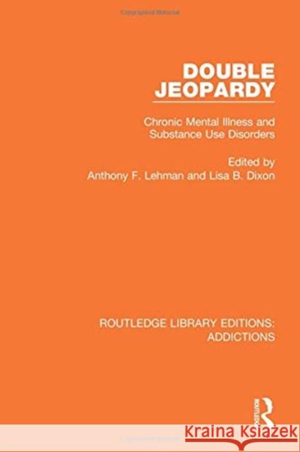 Double Jeopardy: Chronic Mental Illness and Substance Use Disorders Anthony F. Lehman Lisa Dixon 9781138691537