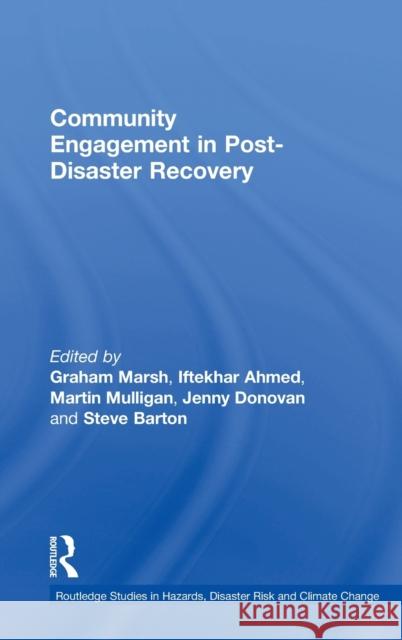 Community Engagement in Post-Disaster Recovery Graham L. J. Marsh Iftekhar Ahmed Martin Mulligan 9781138691650 Routledge