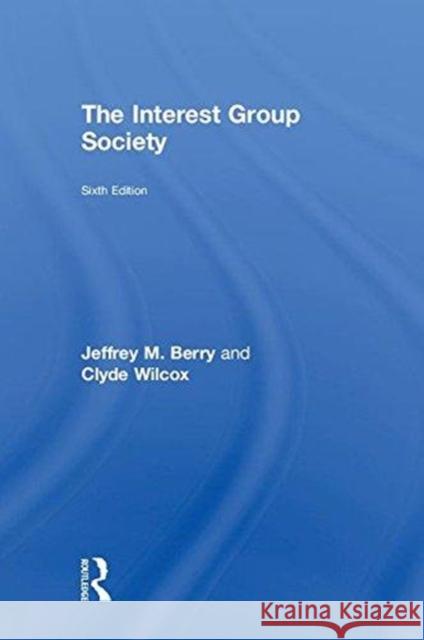 The Interest Group Society Jeffrey M. Berry Clyde Wilcox 9781138691735