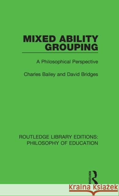 Mixed Ability Grouping: A Philosophical Perspective Charles, Jr. Bailey David Bridges 9781138691889