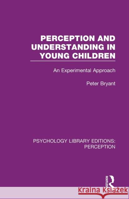 Perception and Understanding in Young Children: An Experimental Approach Peter Bryant 9781138691896 Routledge