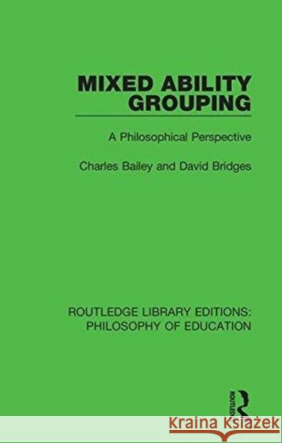 Mixed Ability Grouping: A Philosophical Perspective Charles Bailey David Bridges  9781138691902