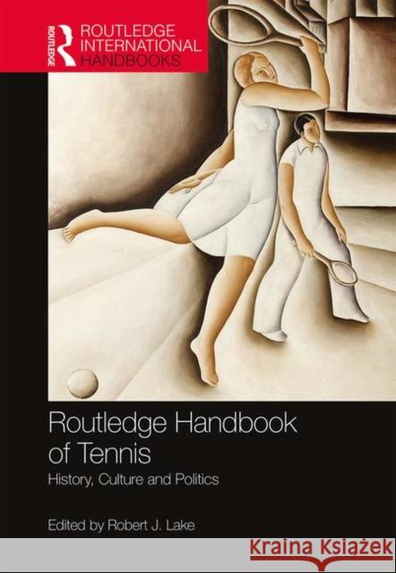 Routledge Handbook of Tennis: History, Culture and Politics Robert J. Lake 9781138691933 Routledge