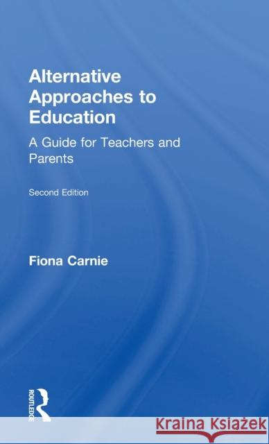 Alternative Approaches to Education: A Guide for Teachers and Parents Fiona Carnie 9781138692060 Routledge