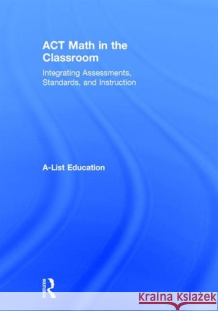 ACT Math in the Classroom: Integrating Assessments, Standards, and Instruction A-List Education 9781138692206 Routledge