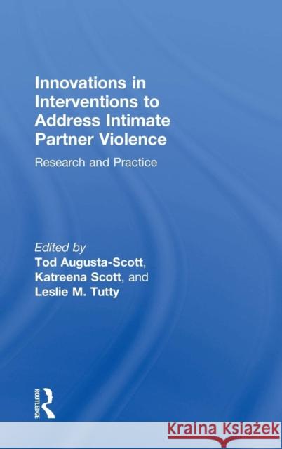 Innovations in Interventions to Address Intimate Partner Violence: Research and Practice Tod Augusta-Scott Katreena Scott Leslie M. Tutty 9781138692268