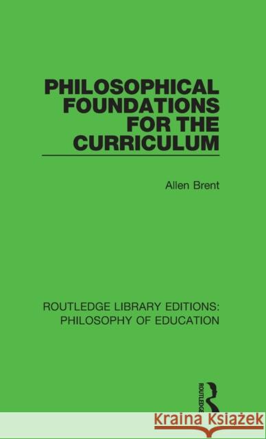 Philosophical Foundations for the Curriculum Allen Brent 9781138692459 Routledge