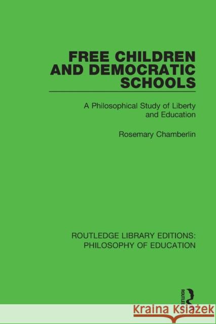 Free Children and Democratic Schools: A Philosophical Study of Liberty and Education CHAMBERLIN 9781138692589