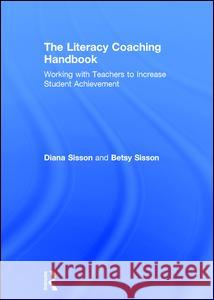 The Literacy Coaching Handbook: Working with Teachers to Increase Student Achievement Diana Sisson Betsy Sisson 9781138692596 Routledge