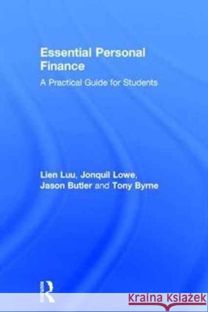 Essential Personal Finance: A Practical Guide for Students Lien Luu Jonquil Lowe Jason Butler 9781138692930