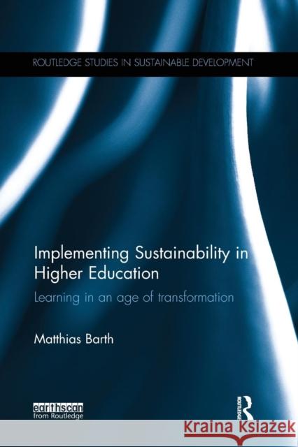 Implementing Sustainability in Higher Education: Learning in an Age of Transformation Matthias Barth 9781138693005