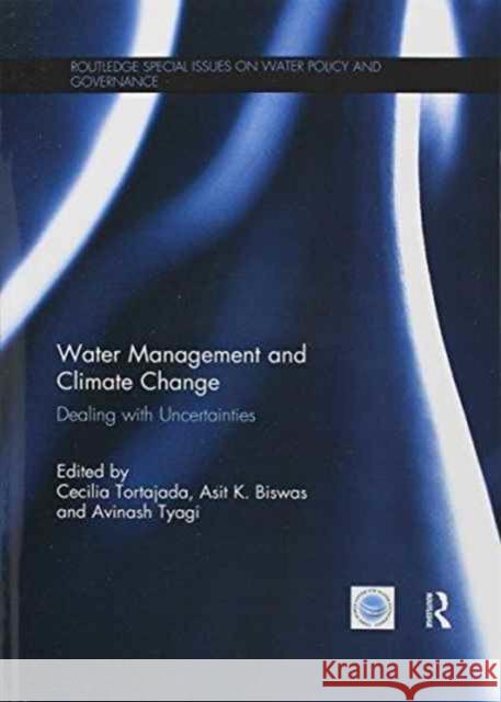 Water Management and Climate Change: Dealing with Uncertainties Cecilia Tortajada Asit K. Biswas Avinash Tyagi 9781138693036