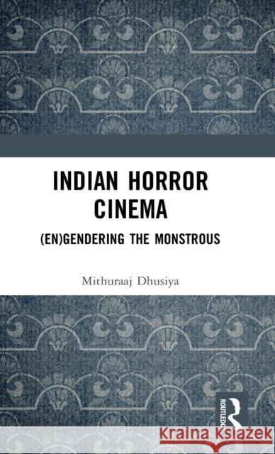 Indian Horror Cinema: (En)gendering the Monstrous Dhusiya, Mithuraaj 9781138693180 