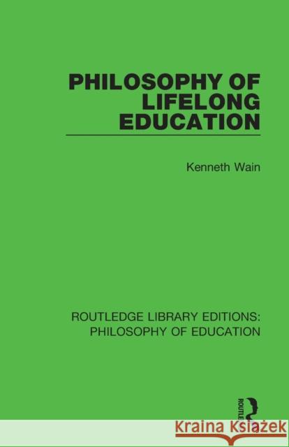 Philosophy of Lifelong Education Wain, Kenneth (University of Malta, Malta) 9781138693234