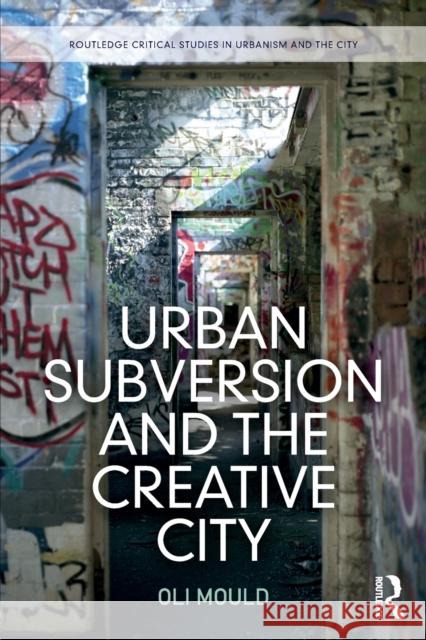 Urban Subversion and the Creative City Oli Mould 9781138693289