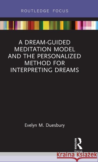 A Dream-Guided Meditation Model and the Personalized Method for Interpreting Dreams Evelyn M. Duesbury 9781138693333 Routledge