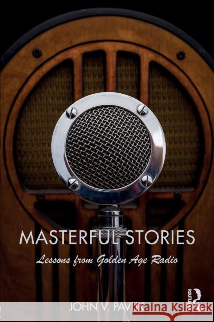 Masterful Stories: Lessons from Golden Age Radio John V. Pavlik 9781138693401 Routledge