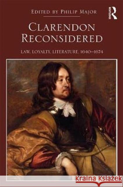 Clarendon Reconsidered: Law, Loyalty, Literature, 1640-1674 Philip Major   9781138693425 Routledge