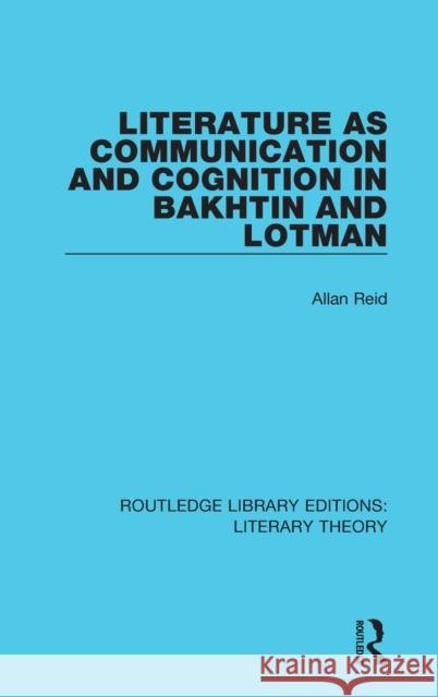 Literature as Communication and Cognition in Bakhtin and Lotman Allan Reid 9781138693586 Taylor and Francis