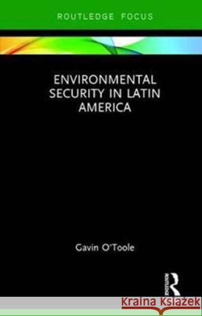 Environmental Security in Latin America Gavin O'Toole 9781138693784 Routledge
