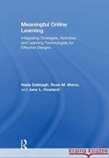 Meaningful Online Learning: Integrating Strategies, Activities, and Learning Technologies for Effective Designs Nada Dabbagh Rose M. Marra Jane L. Howland 9781138694187 Routledge