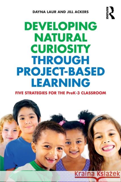 Developing Natural Curiosity through Project-Based Learning: Five Strategies for the PreK-3 Classroom Laur, Dayna 9781138694217 Routledge