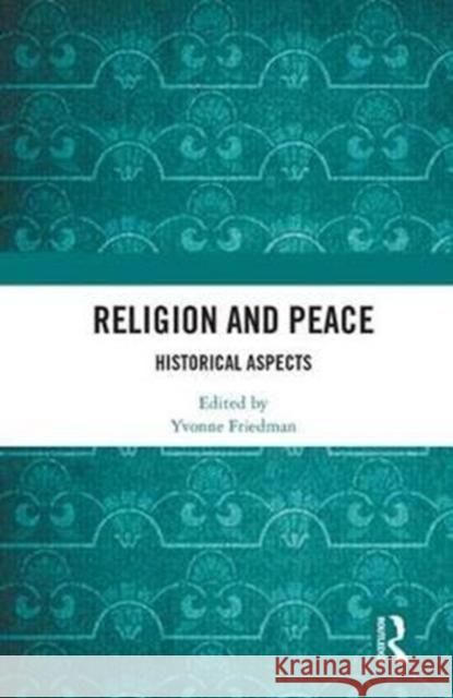 Religion and Peace: Historical Aspects Yvonne Friedman 9781138694248 Routledge