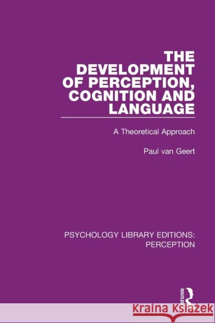 The Development of Perception, Cognition and Language: A Theoretical Approach Paul Va 9781138694491 Routledge