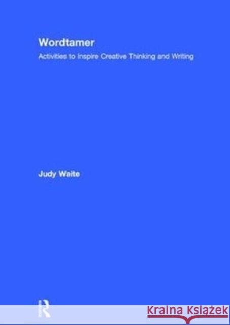 Wordtamer: Activities to Inspire Creative Thinking and Writing Judy Waite 9781138694576 Routledge