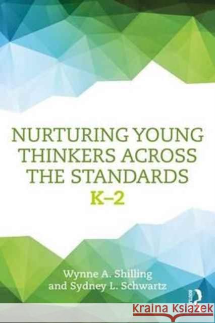 Nurturing Young Thinkers Across the Standards: K-2 Wynne A. Shilling Sydney L. Schwartz 9781138694590 Routledge