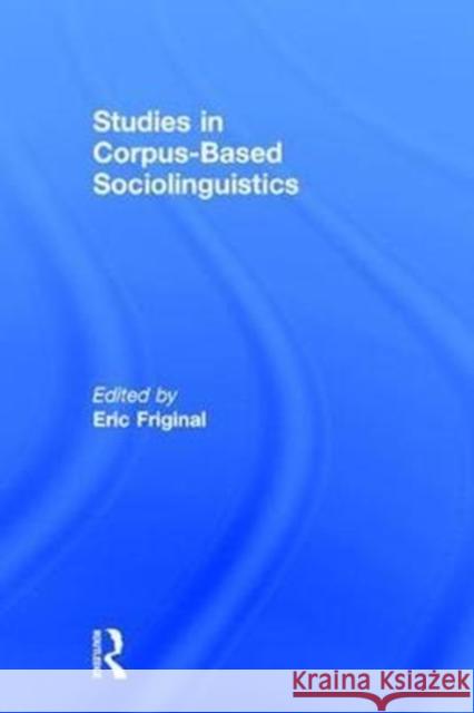 Studies in Corpus-Based Sociolinguistics Eric Friginal 9781138694613 Routledge