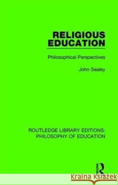Religious Education: Philosophical Perspectives John Sealey 9781138695290 Routledge