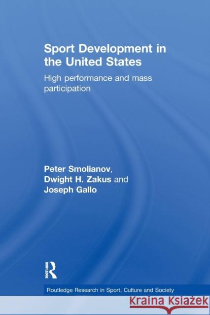 Sport Development in the United States: High Performance and Mass Participation Peter Smolianov Dwight Zakus Joseph Gallo 9781138695368 Routledge