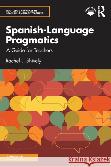 Spanish-Language Pragmatics: A Guide for Teachers Rachel L. (Illinois State University, USA) Shively 9781138695528 Routledge